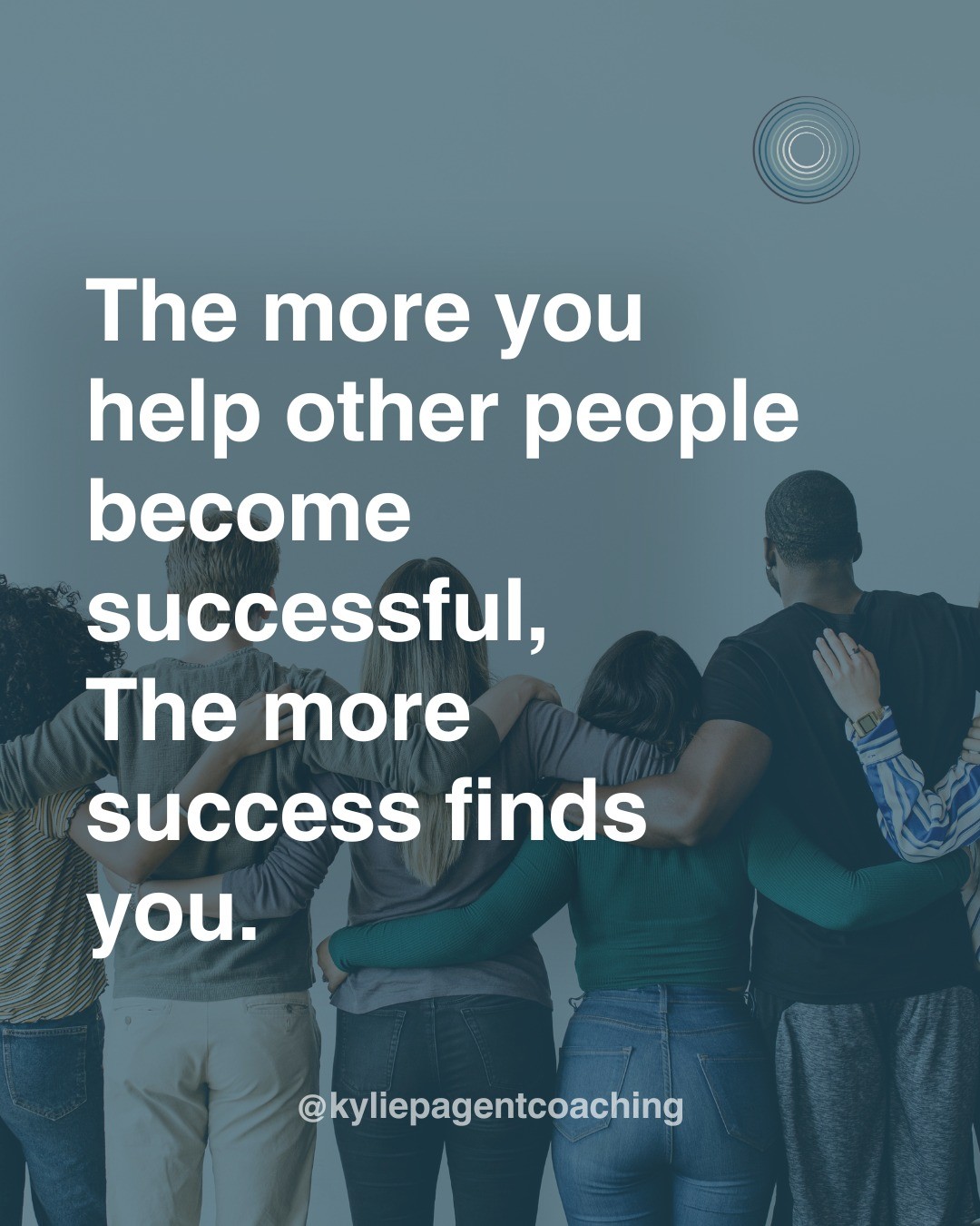 The more you help other people become successful, the more success finds you.